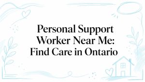 personal support worker near me care ontario